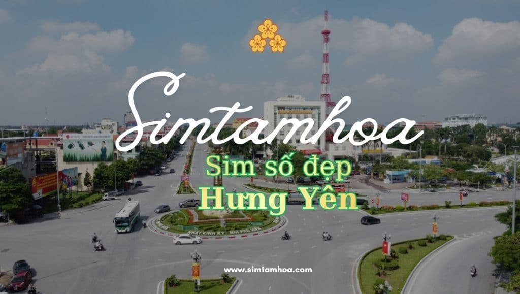 Săn ngay sim số đẹp tại Hưng Yên để thu hút tài lộc